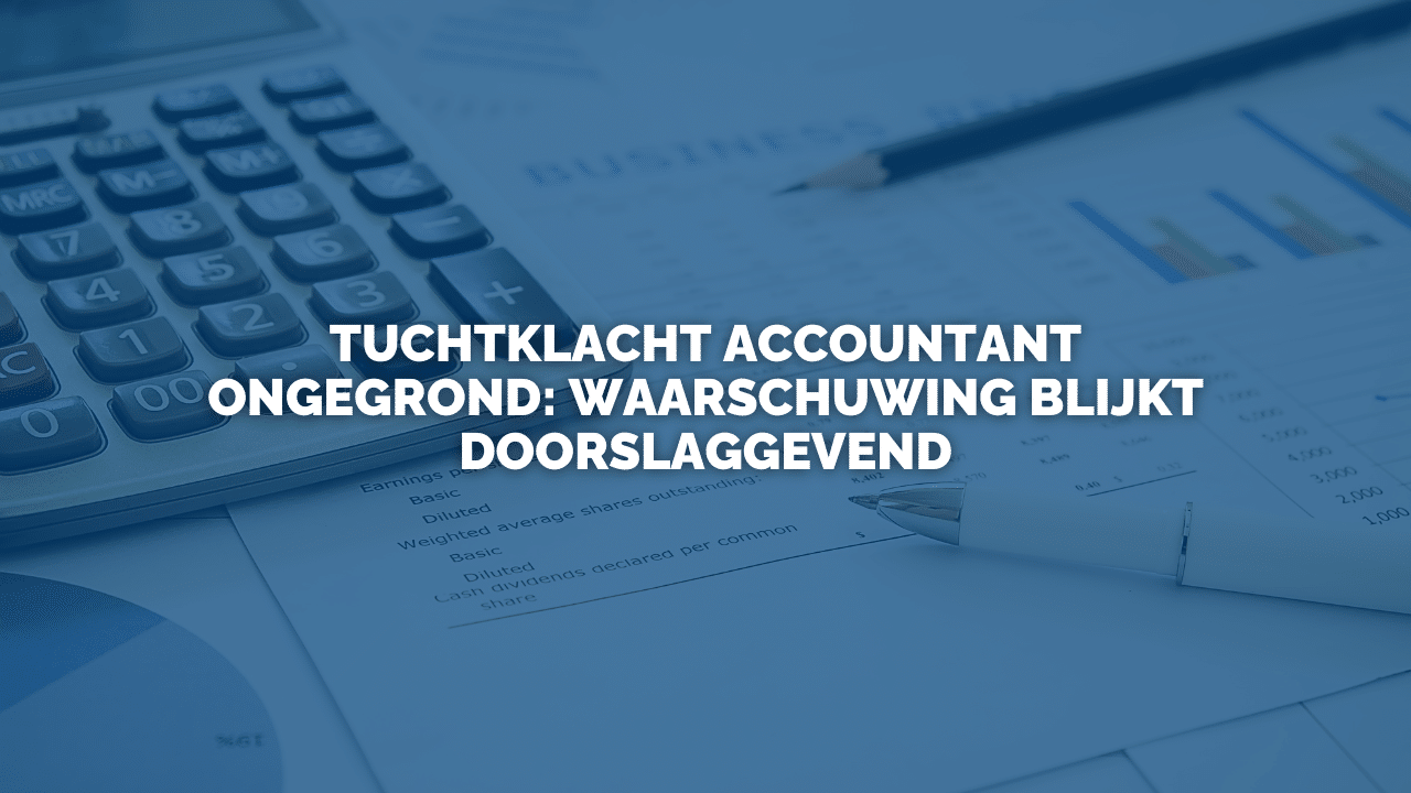 Uitspraak: Tuchtklacht accountant ongegrond: waarschuwing blijkt doorslaggevend