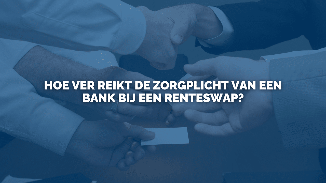 Uitspraak: Hoe ver reikt de zorgplicht van een bank bij een renteswap?