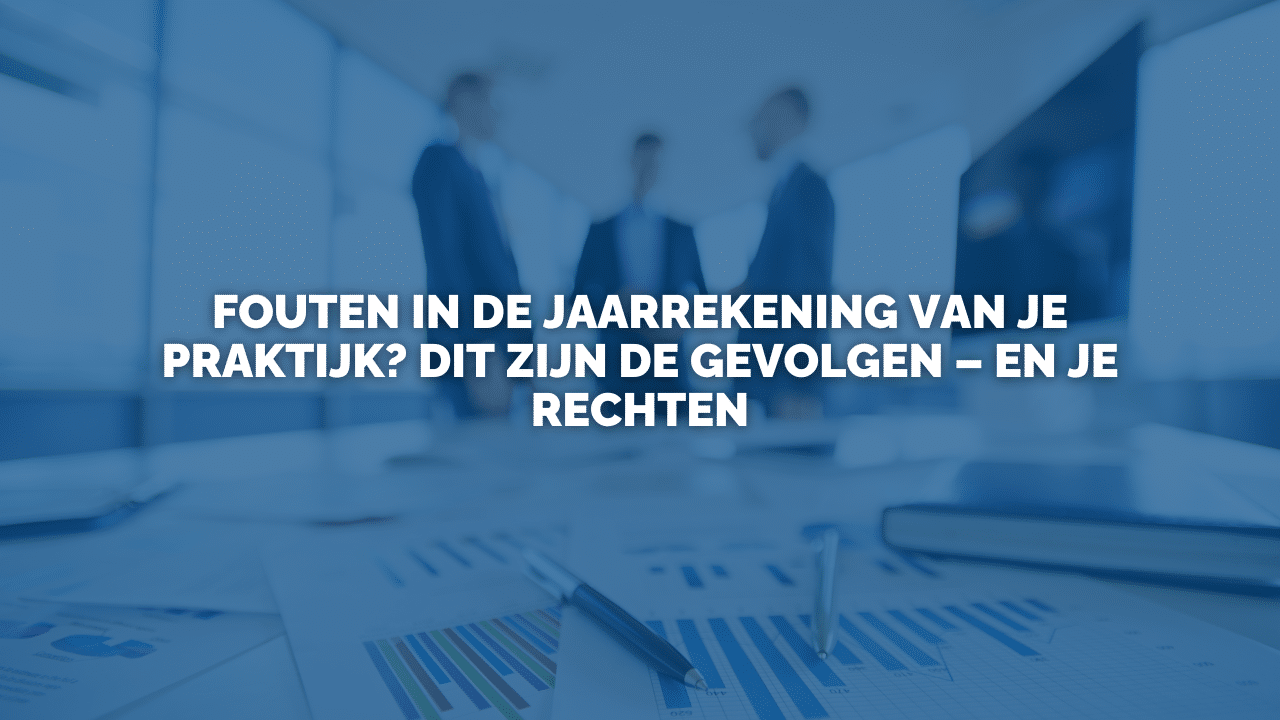 Uitspraak: Fouten in de jaarrekening van je praktijk? Dit zijn de gevolgen – en je rechten