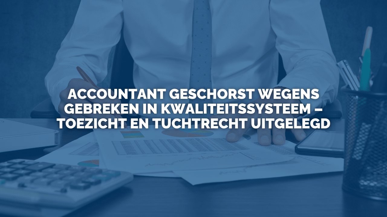 Uitspraak: Accountant geschorst wegens gebreken in kwaliteitssysteem – toezicht en tuchtrecht uitgelegd
