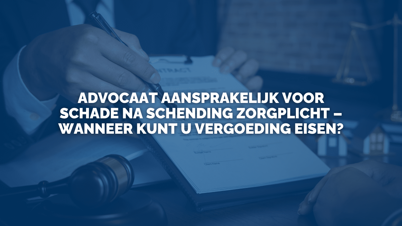 Uitspraak: Advocaat aansprakelijk voor schade na schending zorgplicht – wanneer kunt u vergoeding eisen?