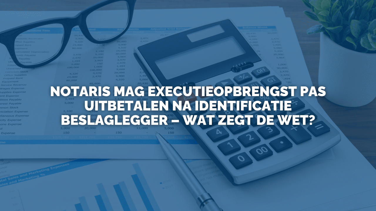 Uitspraak: Notaris mag executieopbrengst pas uitbetalen na identificatie beslaglegger – wat zegt de wet?