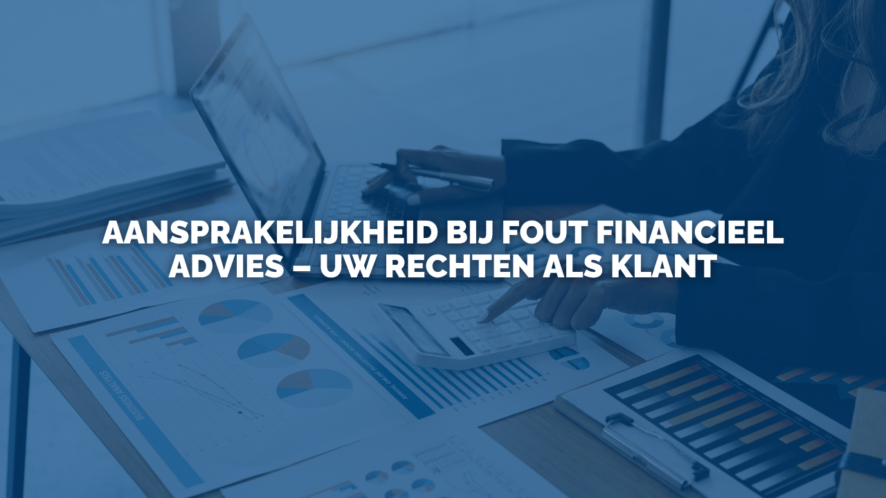 Uitspraak: Aansprakelijkheid bij fout financieel advies – uw rechten als klant