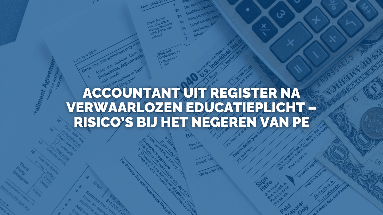 Uitspraak: Accountant uit register na verwaarlozen educatieplicht – risico’s bij het negeren van PE